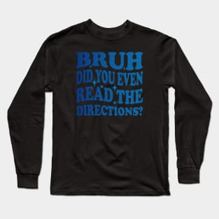 Humor Meets Education Bruh Did You Even Read The Directions Funny Teacher Long Sleeve T-Shirt